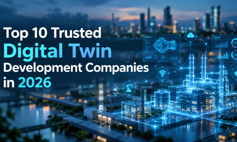 Top 10 Trusted Digital Twin Development Companies in 2026