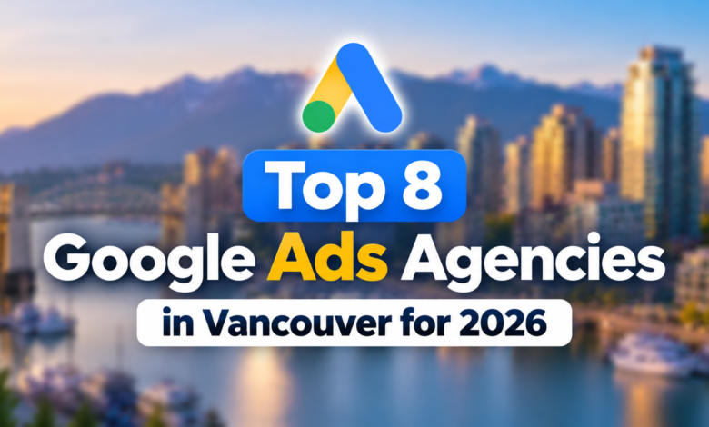 Top 8 Google Ads Agencies in Vancouver for 2026