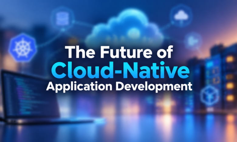 The Future of Cloud-Native Application Development